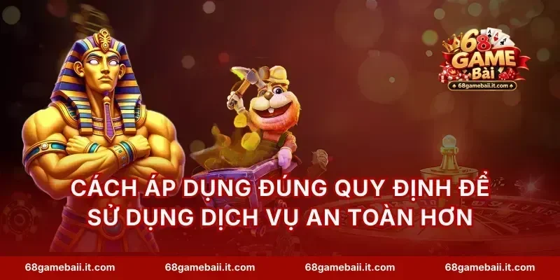 Cách áp dụng đúng quy định để sử dụng dịch vụ an toàn hơn