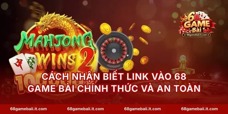 Cách nhận biết Link vào 68 Game Bài chính thức và an toàn
