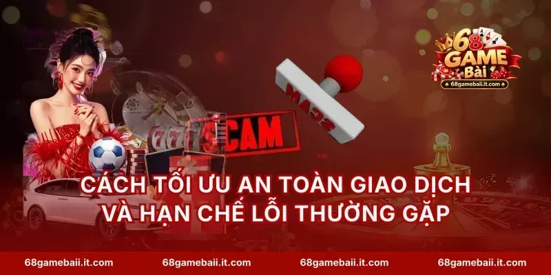 Cách tối ưu an toàn giao dịch và hạn chế lỗi thường gặp