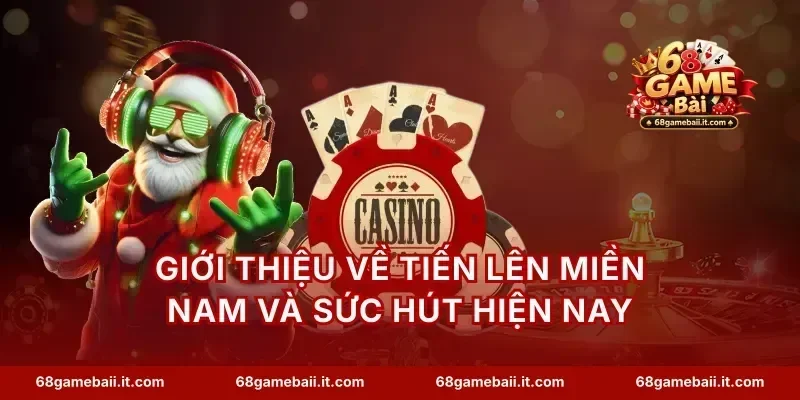 Giới thiệu về tiến lên miền Nam và sức hút hiện nay