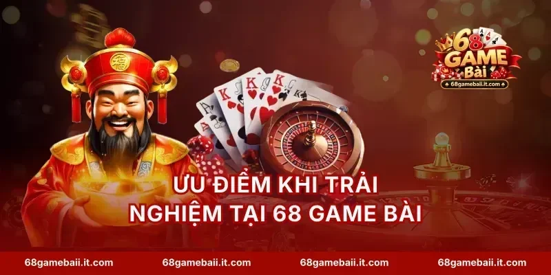 Ưu điểm khi trải nghiệm tại 68 Game Bài